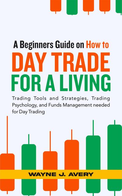 A Beginners Guide on How to Day Trade for a Living