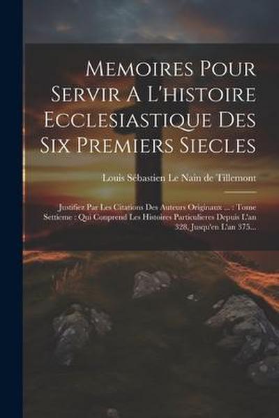 Memoires Pour Servir A L’histoire Ecclesiastique Des Six Premiers Siecles: Justifiez Par Les Citations Des Auteurs Originaux ...: Tome Settieme: Qui C