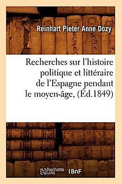 Recherches Sur l’Histoire Politique Et Littéraire de l’Espagne Pendant Le Moyen-Âge, (Éd.1849)