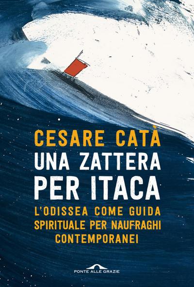 Una zattera per Itaca. L’Odissea come guida spirituale per naufraghi contemporanei