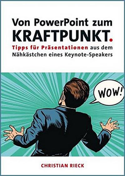 Von PowerPoint zum Kraftpunkt - Tipps für Präsentationen aus dem Nähkästchen eines Keynote-Speakers