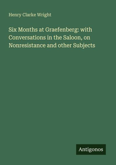 Six Months at Graefenberg: with Conversations in the Saloon, on Nonresistance and other Subjects