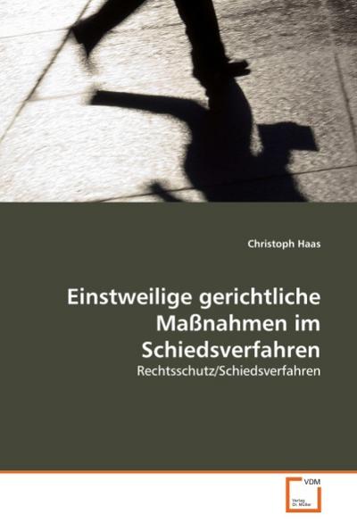 Einstweilige gerichtliche Maßnahmen im Schiedsverfahren - Christoph Haas