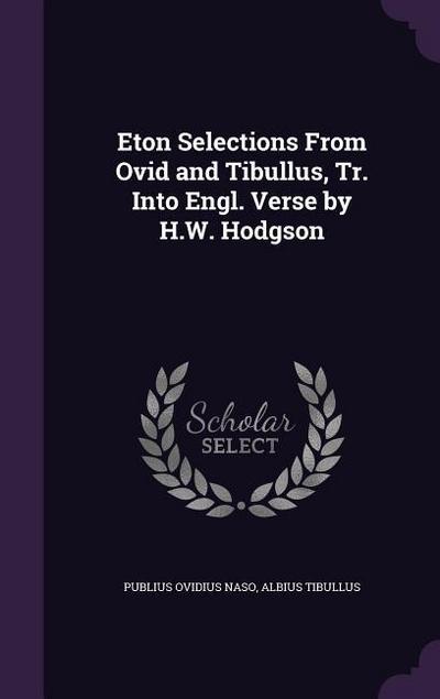 Eton Selections From Ovid and Tibullus, Tr. Into Engl. Verse by H.W. Hodgson