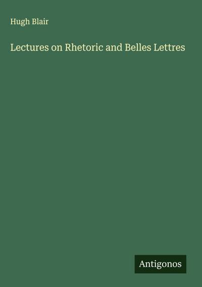 Lectures on Rhetoric and Belles Lettres