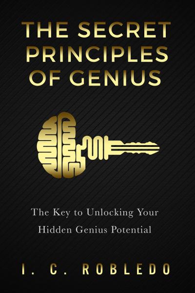 The Secret Principles of Genius: The Key to Unlocking Your Hidden Genius Potential (Master Your Mind, Revolutionize Your Life, #6)