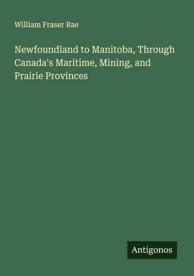 Newfoundland to Manitoba, Through Canada’s Maritime, Mining, and Prairie Provinces