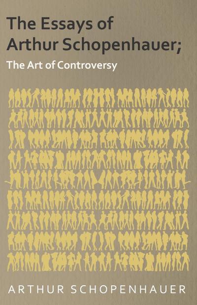 The Essays of Arthur Schopenhauer; The Art of Controversy