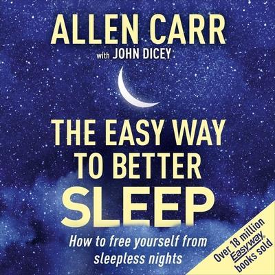 Allen Carr’s Easy Way to Better Sleep: How to Free Yourself from Sleepless Nights