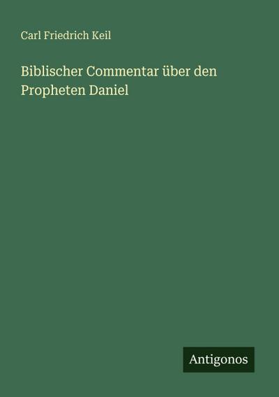 Biblischer Commentar über den Propheten Daniel