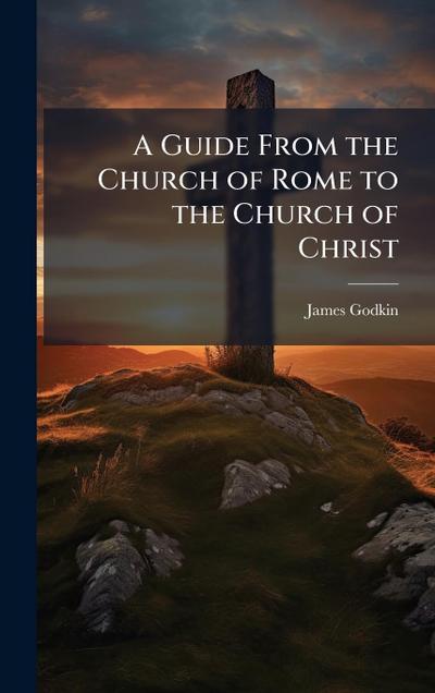 A Guide From the Church of Rome to the Church of Christ