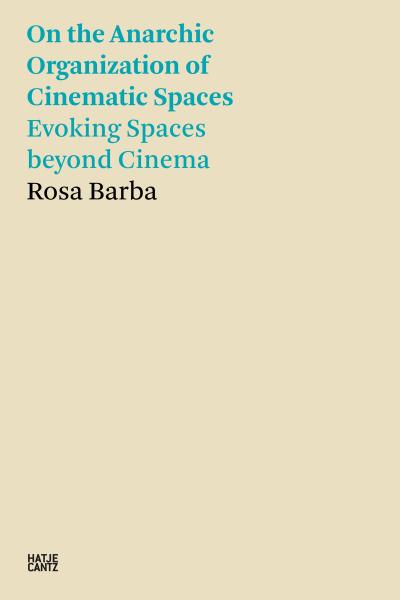 Rosa Barba: On the Anarchic Organization of Cinematic Spaces – Evoking Spaces beyond Cinema (Hatje Cantz Text)