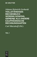 Johann Heinrich Gerhardt: Vollständiges Rechenbuch worinn sowohl gemeine als andere Kaufmännische Rechnungsarten. Teil 1