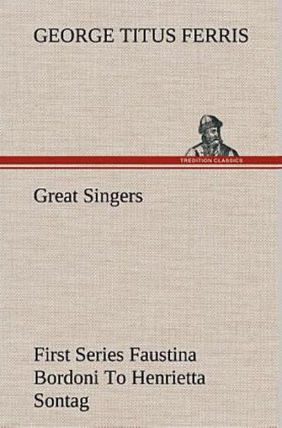 Great Singers, First Series Faustina Bordoni To Henrietta Sontag