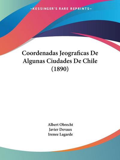 Coordenadas Jeograficas De Algunas Ciudades De Chile (1890)
