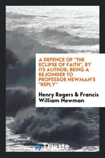 A Defence Of "The Eclipse of Faith", by Its Author; Being a Rejoinder to Professor Newman’s "Reply"