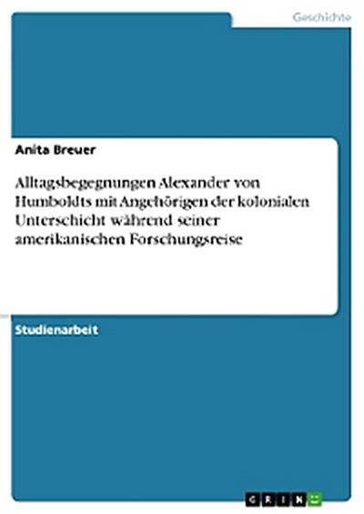 Alltagsbegegnungen Alexander von Humboldts mit Angehörigen der kolonialen Unterschicht  während seiner amerikanischen Forschungsreise