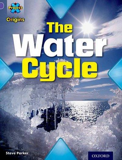 Project X Origins: Purple Book Band, Oxford Level 8: Water: The Water Cycle - Steve Parker