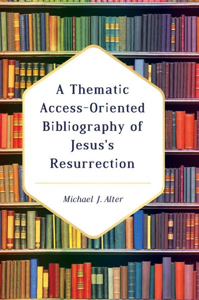 A Thematic Access-Oriented Bibliography of Jesus’s Resurrection