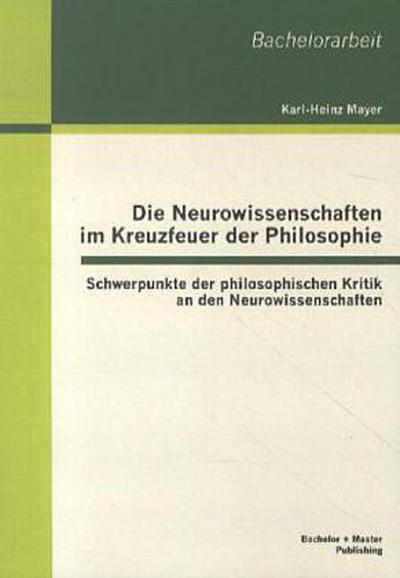 Die Neurowissenschaften im Kreuzfeuer der Philosophie: Schwerpunkte der philosophischen Kritik an den Neurowissenschaften