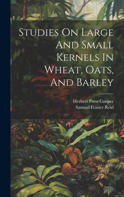 Studies On Large And Small Kernels In Wheat, Oats, And Barley