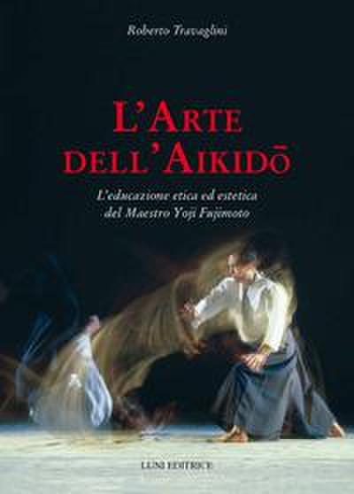 L’ arte dell’aikido. L’educazione etica ed estetica del maestro Yoji Fujimoto