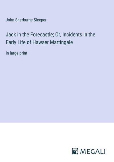 Jack in the Forecastle; Or, Incidents in the Early Life of Hawser Martingale