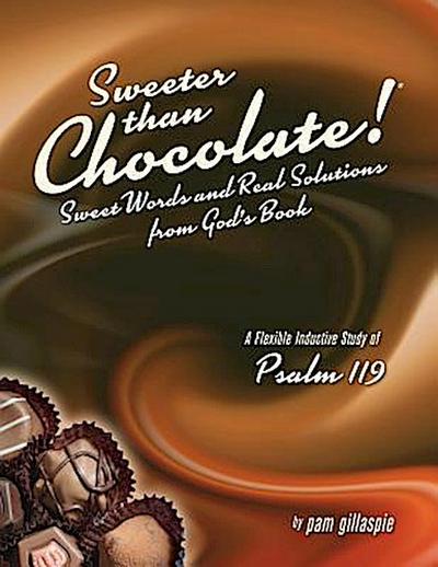 Sweeter Than Chocolate! Sweet Words and Real Solutions from God’s Book: An Inductive Study of Psalm 119