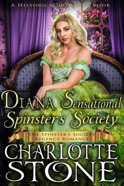 Historical Romance: Diana Sensational Spinster’s Society A Lady’s Club Regency Romance (The Spinster’s Society, #9)
