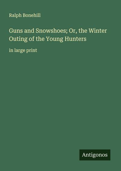 Guns and Snowshoes; Or, the Winter Outing of the Young Hunters