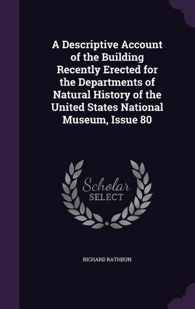 A Descriptive Account of the Building Recently Erected for the Departments of Natural History of the United States National Museum, Issue 80