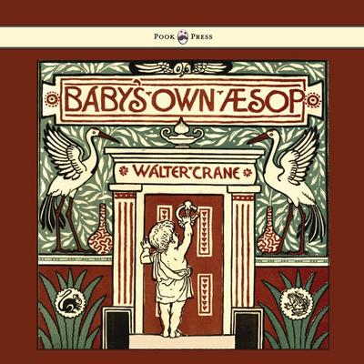 Baby’s Own Aesop - Being the Fables Condensed in Rhyme with Portable Morals - Illustrated by Walter Crane