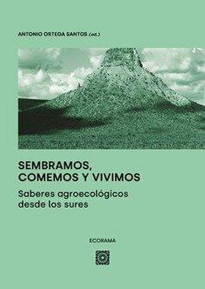 Sembramos, comemos y vivimos : saberes agroecológicos desde los sures