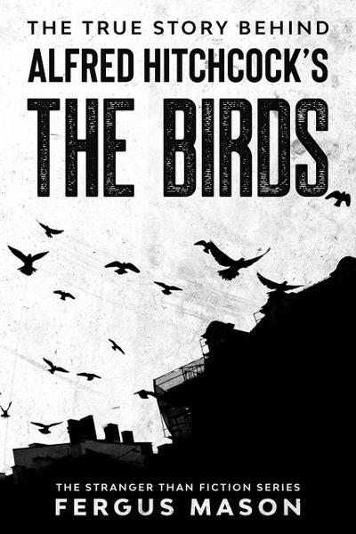 The True Story Behind Alfred Hitchcock’s The Birds (Stranger Than Fiction, #2)