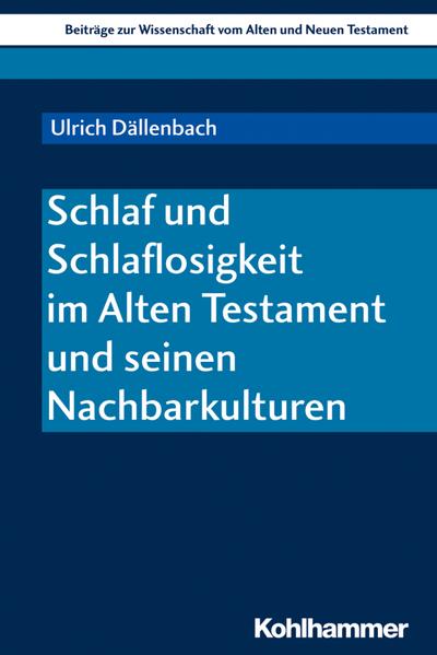 Schlaf und Schlaflosigkeit im Alten Testament und seinen Nachbarkulturen (Beiträge zur Wissenschaft vom Alten und Neuen Testament (BWANT), Band 216)