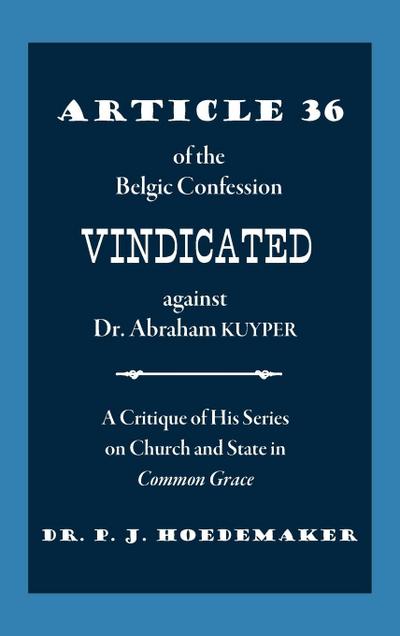 Article 36 of the Belgic Confession Vindicated against Dr. Abraham Kuyper