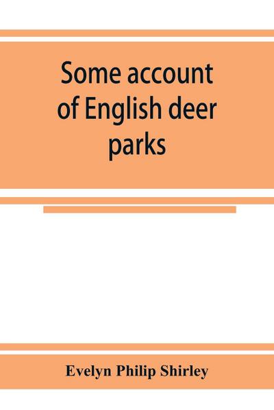 Some account of English deer parks, with notes on the management of deer