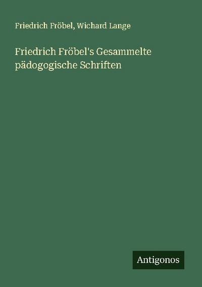 Friedrich Fröbel’s Gesammelte pädogogische Schriften