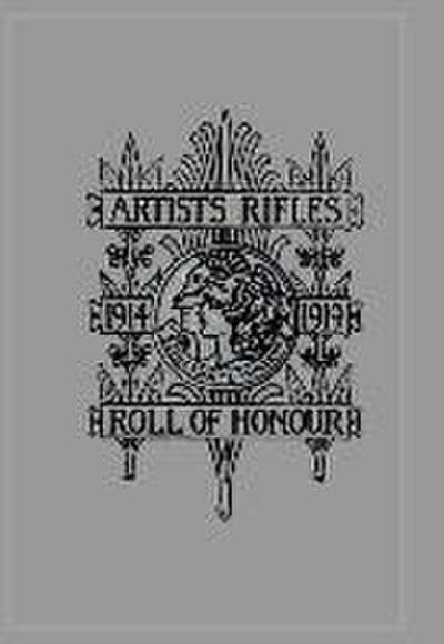 ARTISTS RIFLES. Regimental Roll of Honour and War Record 1914-1919