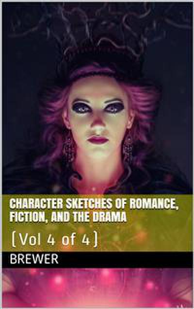 Character Sketches of Romance, Fiction, and the Drama, Vol 4 of 4