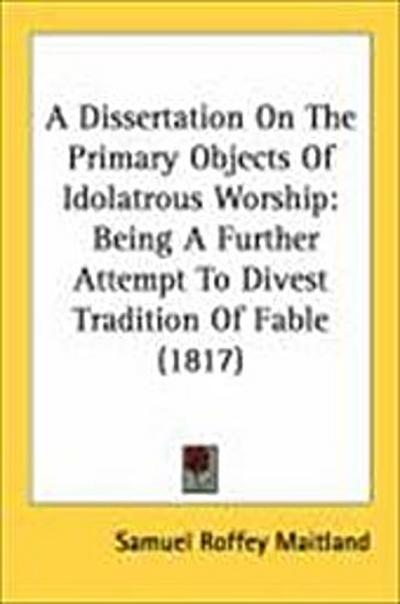 A Dissertation On The Primary Objects Of Idolatrous Worship