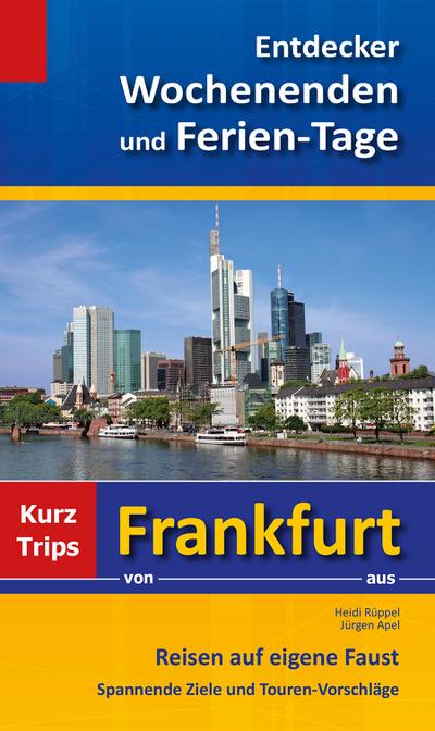 Entdecker Wochenenden und Ferien-Tage: Kurztrips von Frankfurt aus, Reisen auf eigene Faust, Spannende Ziele und Touren-Vorschläge