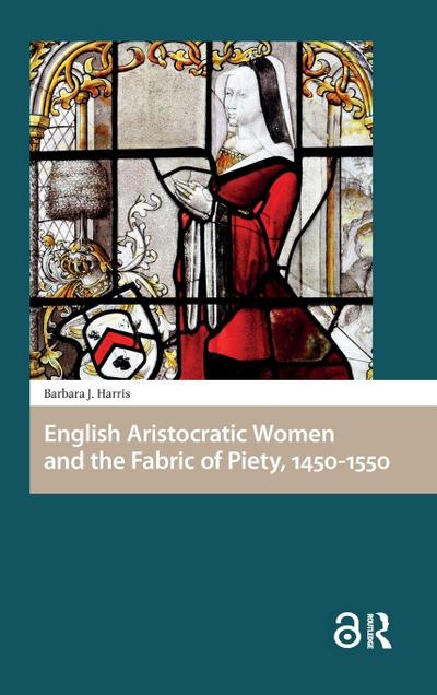 English Aristocratic Women and the Fabric of Piety, 1450-1550