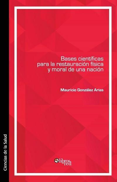 Bases cientificas para la restauracion fisica y moral de una nacion
