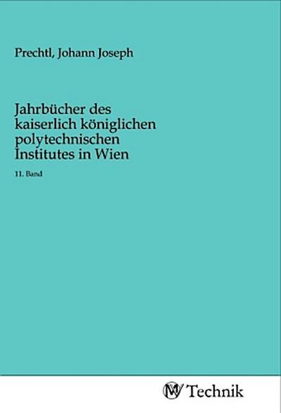 Jahrbücher des kaiserlich königlichen polytechnischen Institutes in Wien