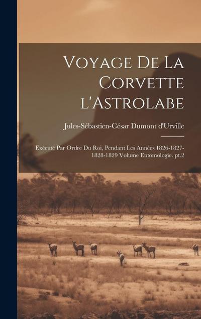 Voyage de la corvette l’Astrolabe: Exécuté par ordre du roi, pendant les années 1826-1827-1828-1829 Volume Entomologie. pt.2