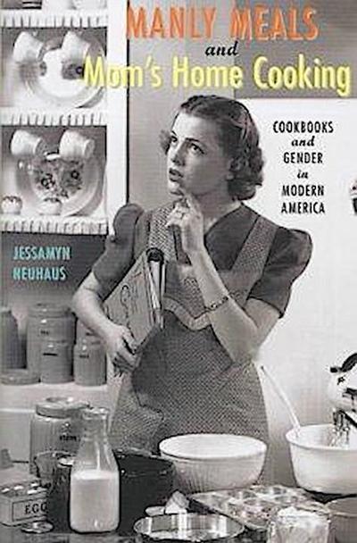 Manly Meals and Mom’s Home Cooking: Cookbooks and Gender in Modern America