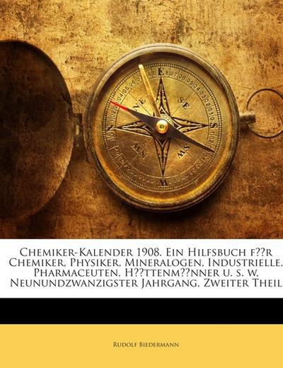 Chemiker-kalender: Ein Hülfsbuch Für Chemiker, Physiker, Mineralogen, Industrielle, Pharmaceuten, Hüttenmänner U. S. W, Volume 29, Issue 2...