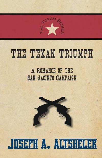 The Texan Triumph - A Romance of the San Jacinto Campaign