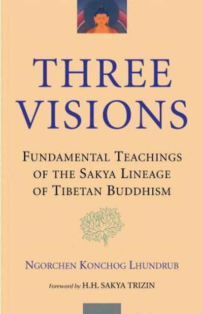Three Visions: Fundamental Teachings of the Sakya Lineage of Tibetan Buddhism